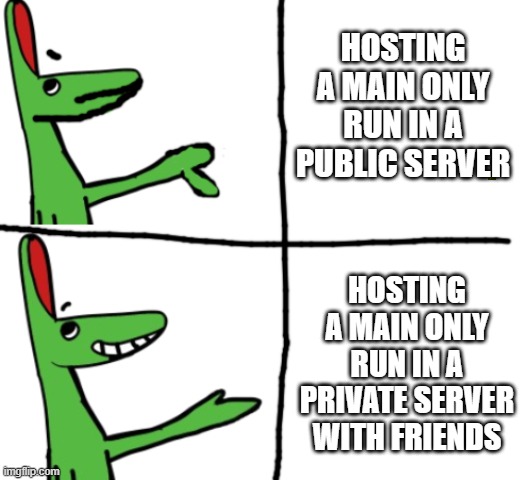 my recomendations for hosting a main only run | HOSTING A MAIN ONLY RUN IN A PUBLIC SERVER; HOSTING A MAIN ONLY RUN IN A PRIVATE SERVER WITH FRIENDS | image tagged in tsintao drake | made w/ Imgflip meme maker
