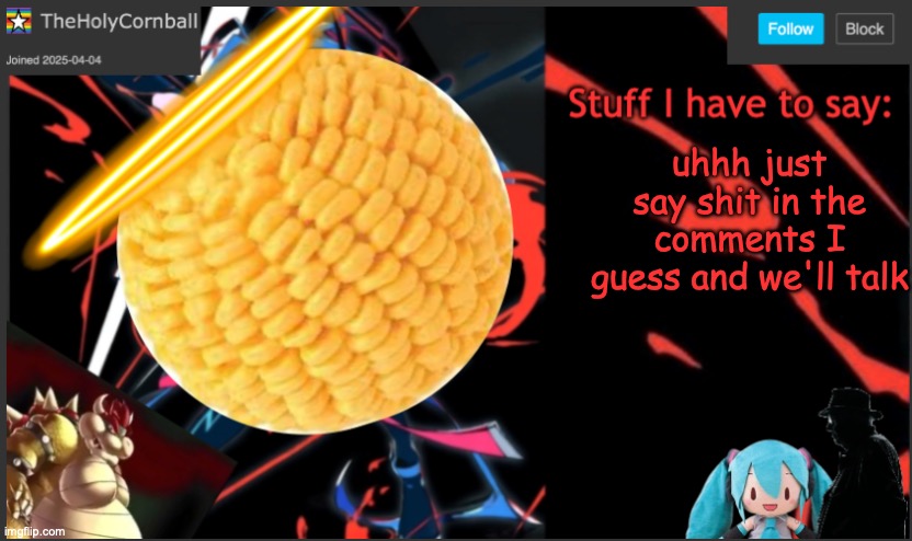 Cornball's New Temp | uhhh just say shit in the comments I guess and we'll talk | image tagged in cornball's new temp | made w/ Imgflip meme maker