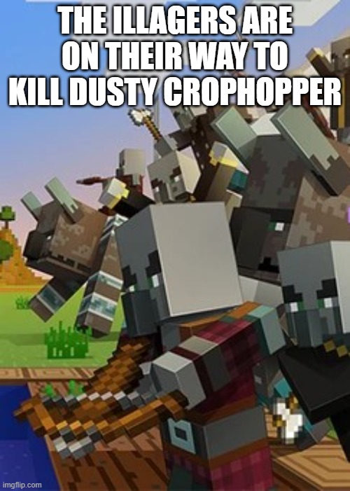 Illagers | THE ILLAGERS ARE ON THEIR WAY TO KILL DUSTY CROPHOPPER | image tagged in illagers | made w/ Imgflip meme maker