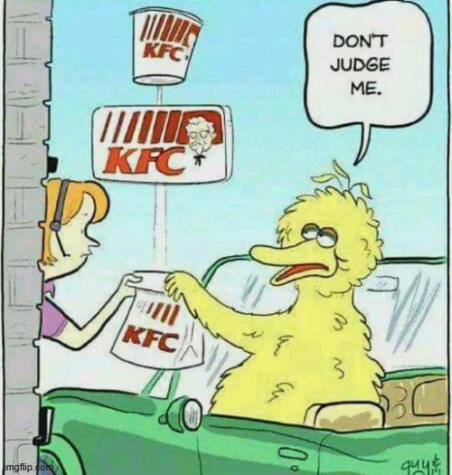 Don't judge me | image tagged in repost,kfc,big bird | made w/ Imgflip meme maker