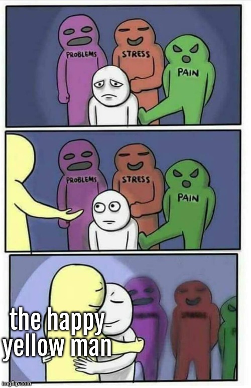 Hug meme | the happy yellow man | image tagged in hug meme | made w/ Imgflip meme maker