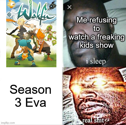 Sleeping Shaq Meme | Me refusing to watch a freaking kids show; Season 3 Eva | image tagged in memes,sleeping shaq,wakfu | made w/ Imgflip meme maker