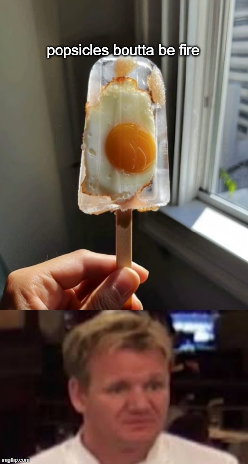 popsicles boutta be fire | image tagged in disgusted gordon ramsay | made w/ Imgflip meme maker