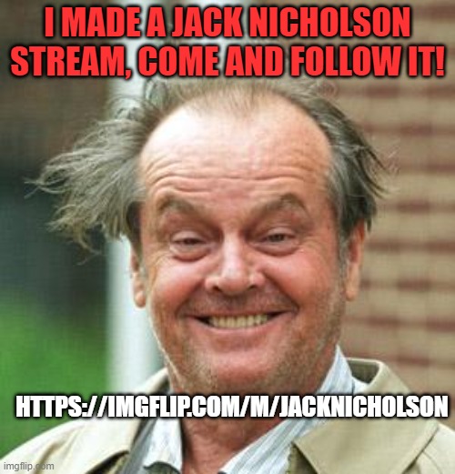 https://imgflip.com/m/JackNicholson | I MADE A JACK NICHOLSON STREAM, COME AND FOLLOW IT! HTTPS://IMGFLIP.COM/M/JACKNICHOLSON | image tagged in jack nicholson crazy hair | made w/ Imgflip meme maker
