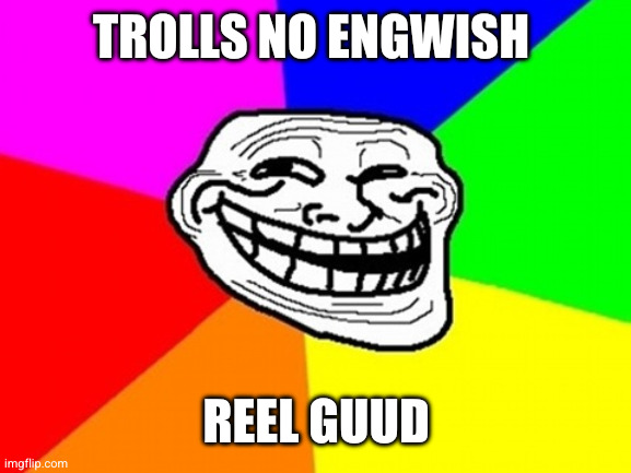 Troll Face Colored Meme | TROLLS NO ENGWISH REEL GUUD | image tagged in memes,troll face colored | made w/ Imgflip meme maker