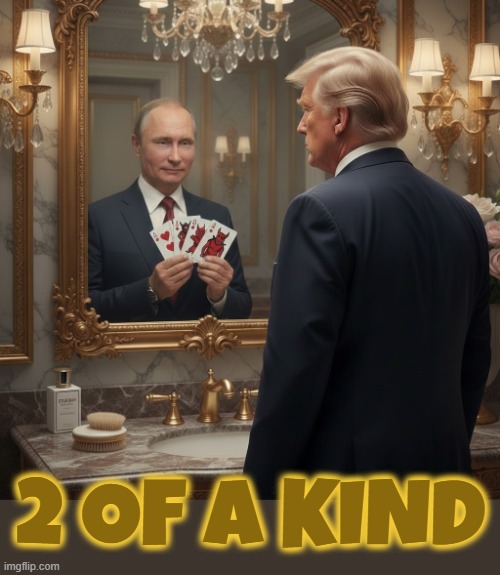 2 OF A KIND | 2 OF A KIND | image tagged in two of a kind,2 of a kind,same person,trump,putin,dictator | made w/ Imgflip meme maker