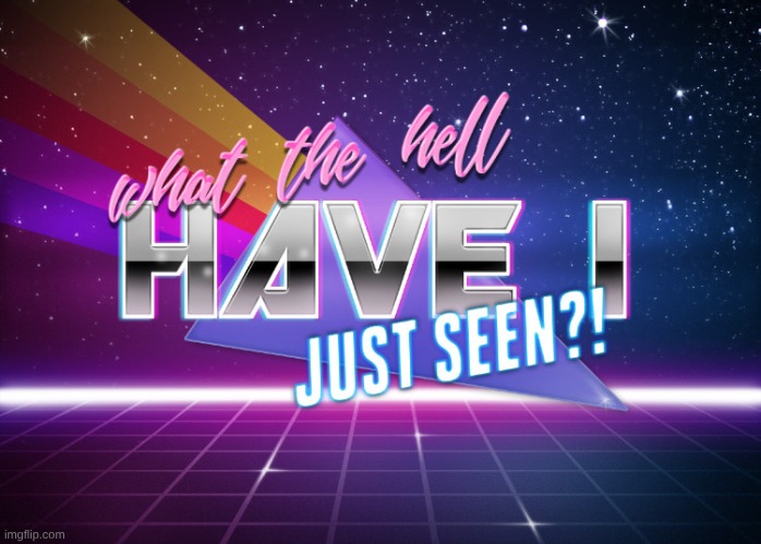 what the hell have I just seen | image tagged in what the hell have i just seen | made w/ Imgflip meme maker