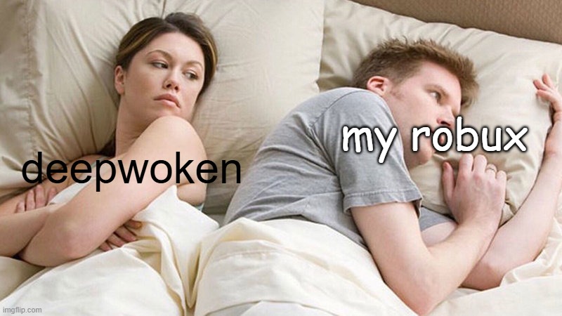 very expensiv sheeeat | my robux; deepwoken | image tagged in i bet he's thinking of other woman | made w/ Imgflip meme maker