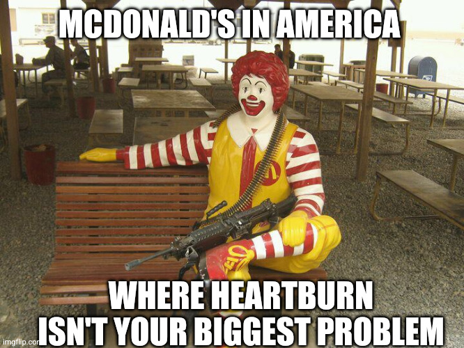 Some things are hard to digest | MCDONALD'S IN AMERICA; WHERE HEARTBURN ISN'T YOUR BIGGEST PROBLEM | image tagged in mcdonald's light machine gun,memes,mass shootings,fast food,fast death,eating healthy | made w/ Imgflip meme maker