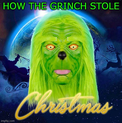 Christams | HOW THE GRINCH STOLE | image tagged in christams | made w/ Imgflip meme maker