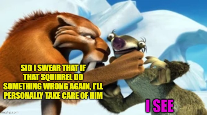 Diego choking Sid | SID I SWEAR THAT IF THAT SQUIRREL DO SOMETHING WRONG AGAIN, I'LL PERSONALLY TAKE CARE OF HIM I SEE | image tagged in diego choking sid | made w/ Imgflip meme maker