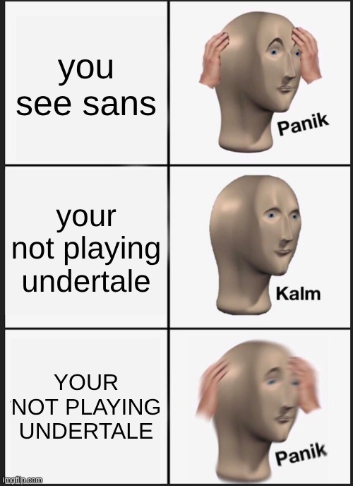 Panik Kalm Panik | you see sans; your not playing undertale; YOUR NOT PLAYING UNDERTALE | image tagged in memes,panik kalm panik,undertale,sans | made w/ Imgflip meme maker