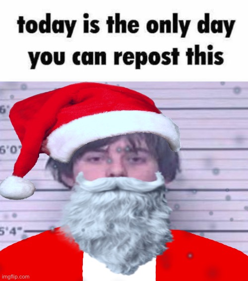 this WILL be a thing on december 25th trust | image tagged in today is the only day you can repost this,maze claus | made w/ Imgflip meme maker