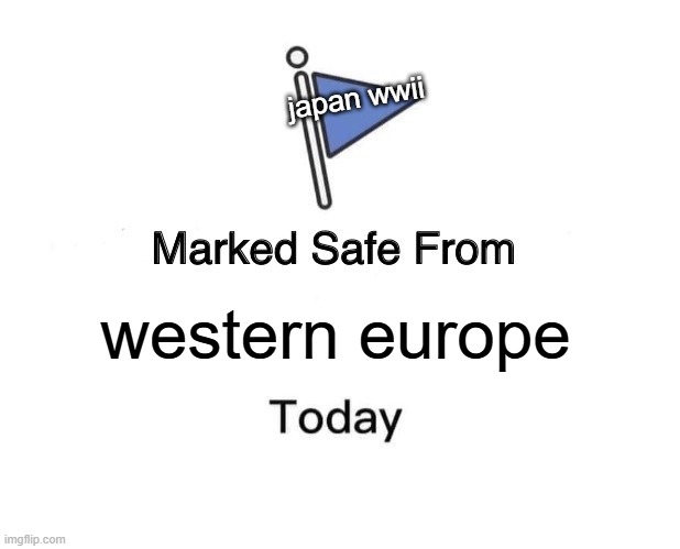 Marked Safe From | japan wwii; western europe | image tagged in memes,marked safe from,wwii,japan | made w/ Imgflip meme maker