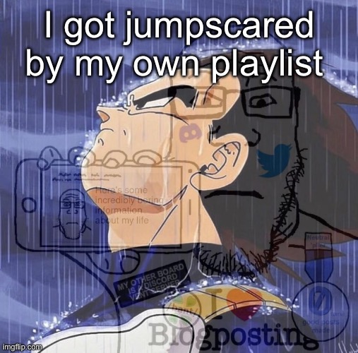 I got jumpscared by my own playlist | made w/ Imgflip meme maker