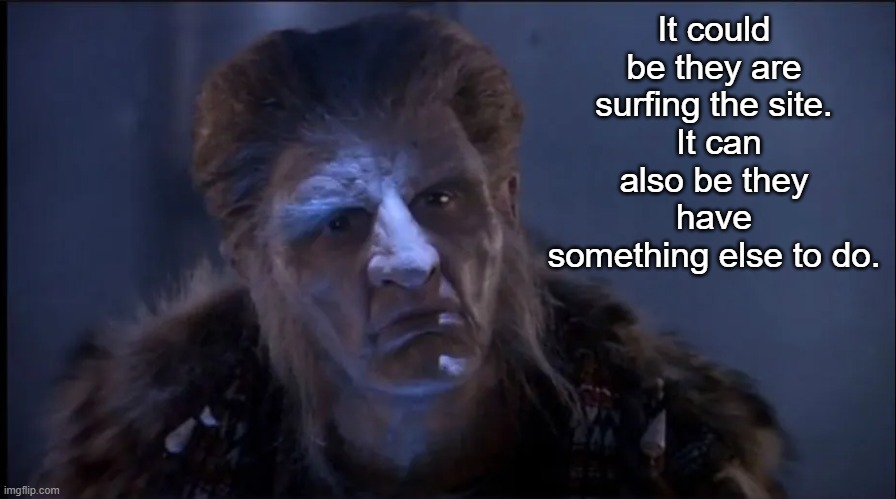 Zathras Observing | It could be they are surfing the site.
 It can also be they have something else to do. | image tagged in zathras observing | made w/ Imgflip meme maker