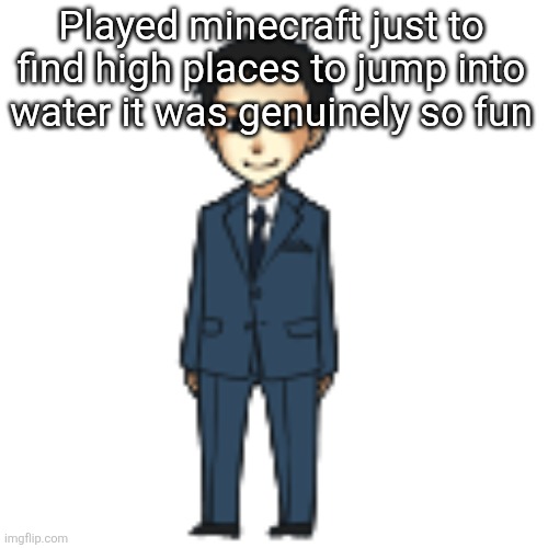 Moriarty but a shimeji | Played minecraft just to find high places to jump into water it was genuinely so fun | image tagged in moriarty but a shimeji | made w/ Imgflip meme maker