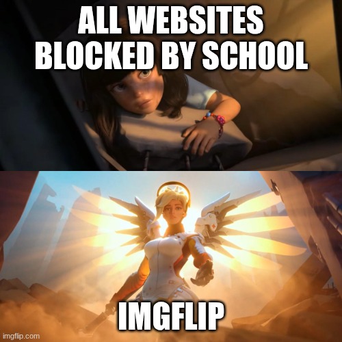 Overwatch Mercy Meme | ALL WEBSITES BLOCKED BY SCHOOL; IMGFLIP | image tagged in overwatch mercy meme | made w/ Imgflip meme maker