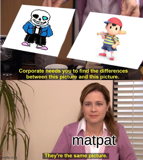 SANS IS NESS | how r u seeing dis; matpat | image tagged in memes,they're the same picture | made w/ Imgflip meme maker