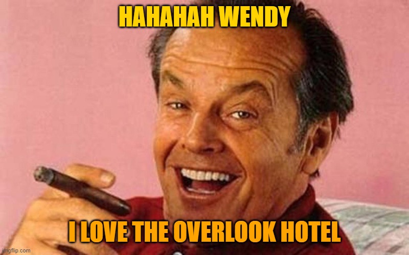 Jack Nicholson Cigar Laughing | HAHAHAH WENDY; I LOVE THE OVERLOOK HOTEL | image tagged in jack nicholson cigar laughing | made w/ Imgflip meme maker