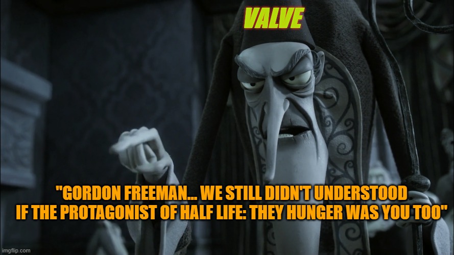 Young man, learn your vows | VALVE; "GORDON FREEMAN... WE STILL DIDN'T UNDERSTOOD IF THE PROTAGONIST OF HALF LIFE: THEY HUNGER WAS YOU TOO" | image tagged in young man learn your vows | made w/ Imgflip meme maker