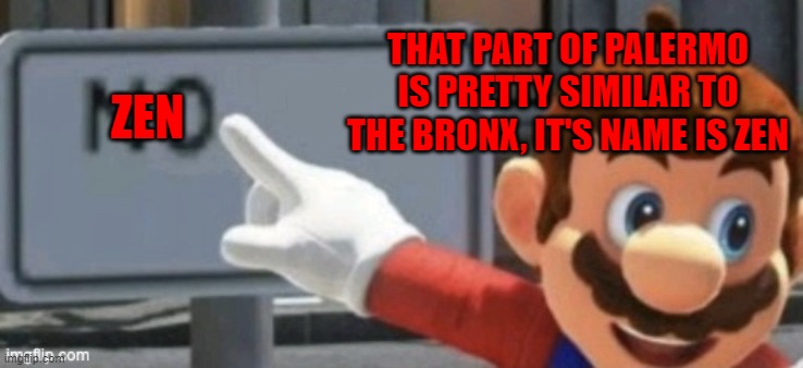 Comparison between American Bronx and Palermo Zen | ZEN; THAT PART OF PALERMO IS PRETTY SIMILAR TO THE BRONX, IT'S NAME IS ZEN | image tagged in mario no sign | made w/ Imgflip meme maker