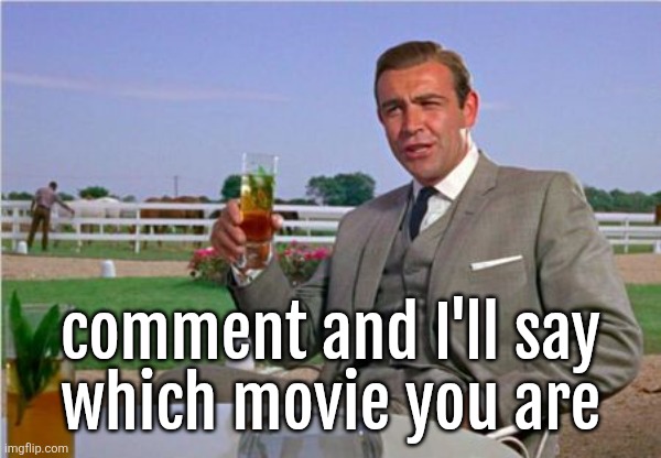 Sean Connery | comment and I'll say
which movie you are | image tagged in sean connery | made w/ Imgflip meme maker