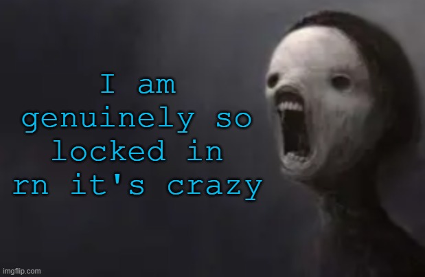 void lazy | I am genuinely so locked in rn it's crazy | image tagged in void lazy | made w/ Imgflip meme maker