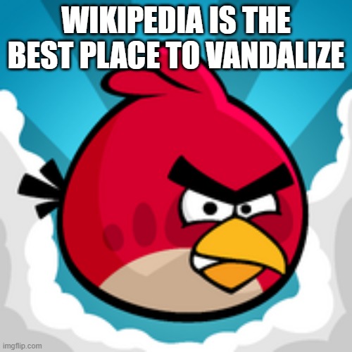 s | WIKIPEDIA IS THE BEST PLACE TO VANDALIZE | image tagged in angy birbs,wikipedia | made w/ Imgflip meme maker
