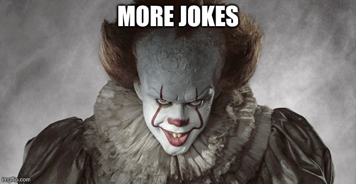 Penny Wise | MORE JOKES | image tagged in penny wise | made w/ Imgflip meme maker