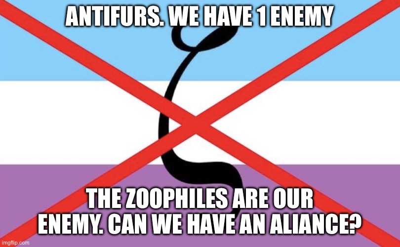 Anti-zoo alliance | ANTIFURS. WE HAVE 1 ENEMY; THE ZOOPHILES ARE OUR ENEMY. CAN WE HAVE AN ALIANCE? | image tagged in anti-zoo | made w/ Imgflip meme maker