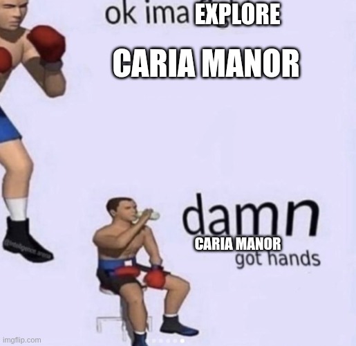 damn got hands | EXPLORE; CARIA MANOR; CARIA MANOR | image tagged in damn got hands | made w/ Imgflip meme maker
