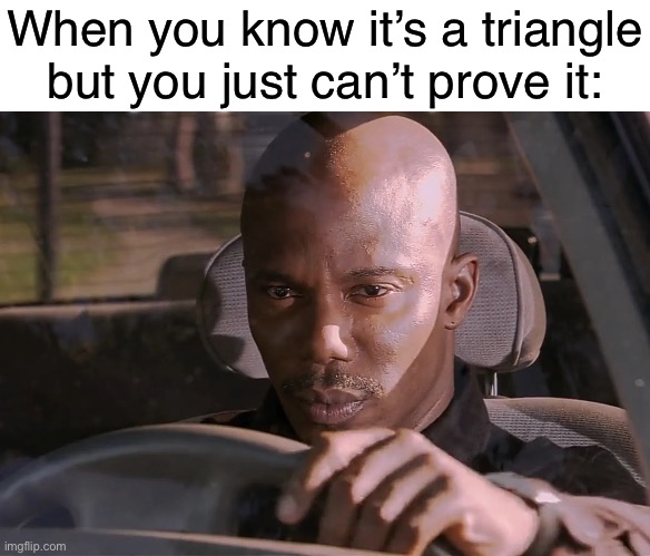 Yeah… | When you know it’s a triangle but you just can’t prove it: | image tagged in doakes,math,triangle,proof,school,class | made w/ Imgflip meme maker