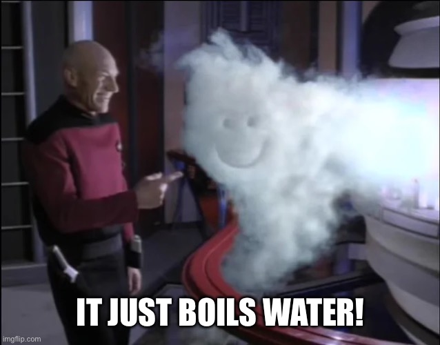 IT JUST BOILS WATER! | made w/ Imgflip meme maker