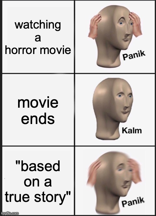 Panik Kalm Panik | watching a horror movie; movie ends; "based on a true story" | image tagged in memes,panik kalm panik,relatable | made w/ Imgflip meme maker