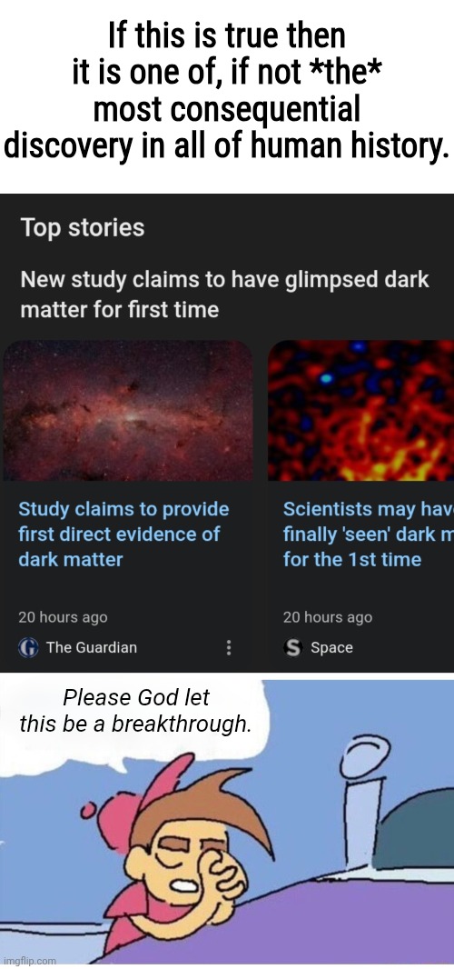 Chat, I'm genuinely excited. This might actually hold the keys to understanding the universe. IF we can figure out how it works. | If this is true then it is one of, if not *the* most consequential discovery in all of human history. Please God let this be a breakthrough. | image tagged in please god let this happen because it would be so funny empty | made w/ Imgflip meme maker