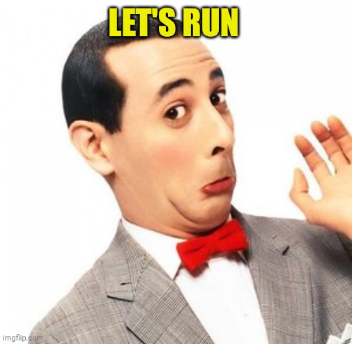Pee Wee Herman | LET'S RUN | image tagged in pee wee herman | made w/ Imgflip meme maker