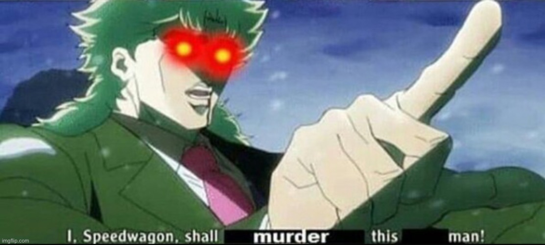 Killer speedwagon | image tagged in killer speedwagon | made w/ Imgflip meme maker