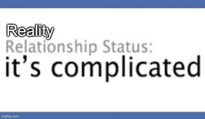 Reality sucks | Reality | image tagged in facebook relationship status,reality | made w/ Imgflip meme maker