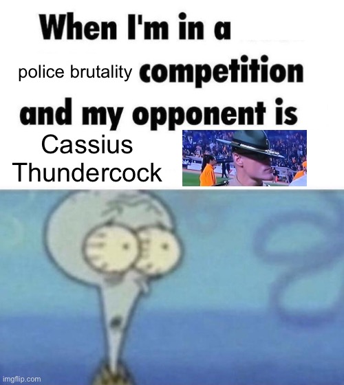 ?? | police brutality; Cassius Thundercock | image tagged in scaredward,police brutality,police,football,whe i'm in a competition and my opponent is,competition | made w/ Imgflip meme maker