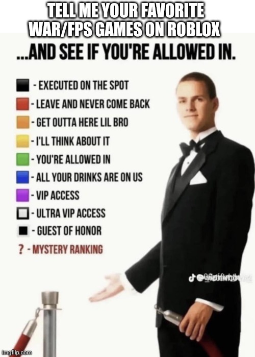 See if your allowed in. | TELL ME YOUR FAVORITE WAR/FPS GAMES ON ROBLOX | image tagged in see if your allowed in,roblox,games | made w/ Imgflip meme maker