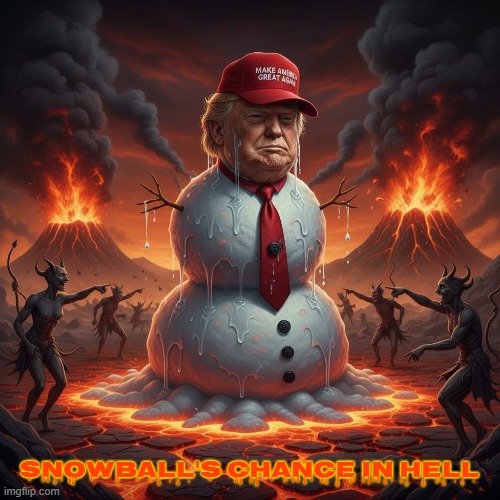 SNOWBALL'S CHANCE IN HELL | SNOWBALL'S CHANCE IN HELL | image tagged in snowball's chance in hell,trump,snowman,demons,laughing,maga | made w/ Imgflip meme maker