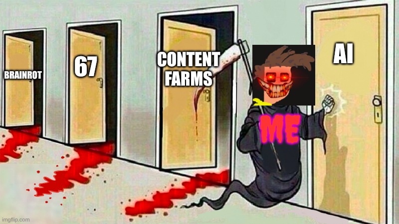 I'm trying to save your lives from Brainrot, 67, Content farms and AI | AI; CONTENT FARMS; 67; BRAINROT; ME | image tagged in death knocking at the door,brainrot,67,content farms,artificial intelligence | made w/ Imgflip meme maker