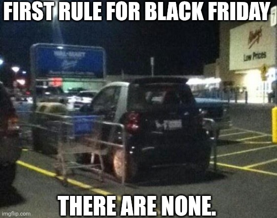 First Rule For Black Friday There Are None. | FIRST RULE FOR BLACK FRIDAY; THERE ARE NONE. | image tagged in chrisjoines1 | made w/ Imgflip meme maker