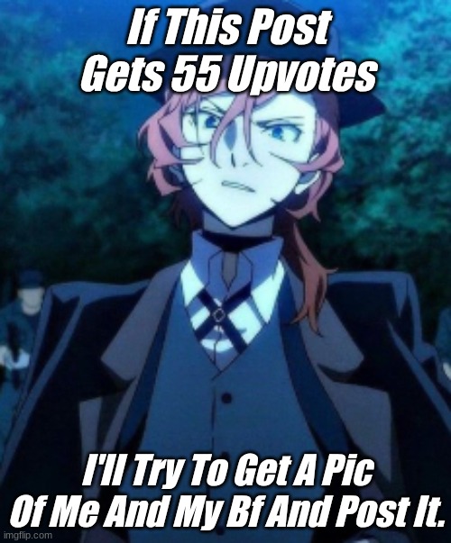 He Looks Like Chuuya A Bit >:D | If This Post Gets 55 Upvotes; I'll Try To Get A Pic Of Me And My Bf And Post It. | image tagged in anime | made w/ Imgflip meme maker