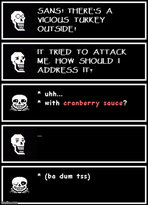 Let's see if anyone gets the reference | image tagged in sans,papyrus,undertale,bad pun,ba dum tss,thanksgiving | made w/ Imgflip meme maker