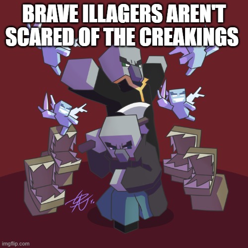 Evoker Fangs | BRAVE ILLAGERS AREN'T SCARED OF THE CREAKINGS | image tagged in evoker fangs | made w/ Imgflip meme maker