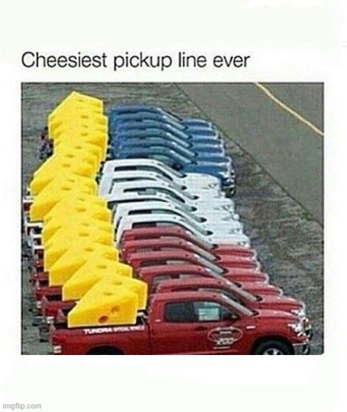 Cheesy Pick Up Line | image tagged in repost | made w/ Imgflip meme maker