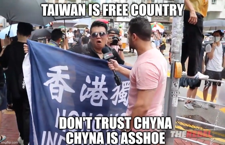China is Asshoe | TAIWAN IS FREE COUNTRY DON'T TRUST CHYNA
CHYNA IS ASSHOE | image tagged in china is asshoe | made w/ Imgflip meme maker