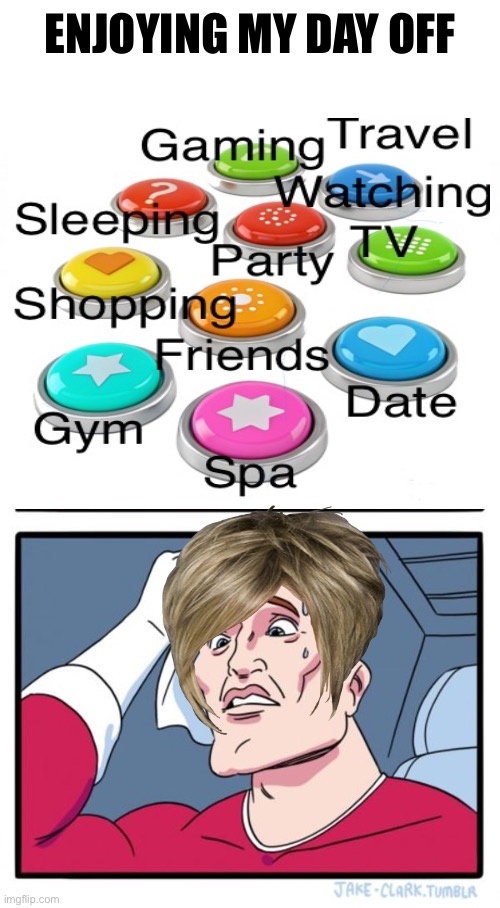 Day off dilemma | ENJOYING MY DAY OFF | image tagged in memes,two buttons,funny,relatable,day off,mother | made w/ Imgflip meme maker